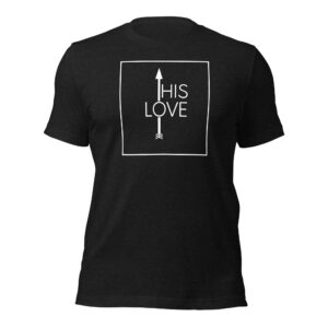 HIS LOVE (DARK COLOR - Unisex t-shirt)